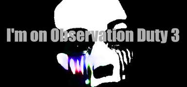 I'm on Observation Duty 3 capsule