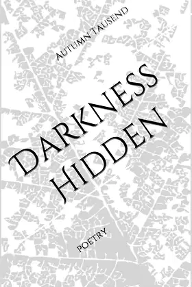 Darkness Hidden: Poems by Autumn Tausend poster