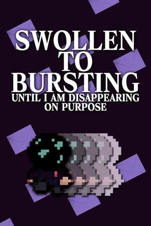 SWOLLEN TO BURSTING UNTIL I AM DISAPPEARING ON PURPOSE poster