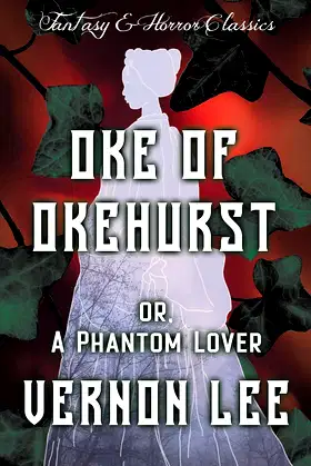 Oke of Okehurst - or, A Phantom Lover: (Fantasy and Horror Classics) poster