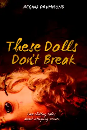 These Dolls Don't Break: Five chilling tales about intriguing women poster