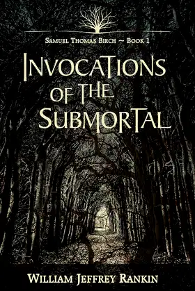 Invocations of the Submortal: Samuel Thomas Birch ~ Book 1 poster