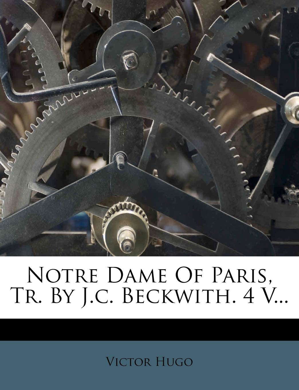 Notre Dame Of Paris, Tr. By J.c. Beckwith. 4 V... poster