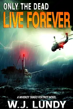 Only The Dead Live Forever: A Whiskey Tango Foxtrot Novel poster