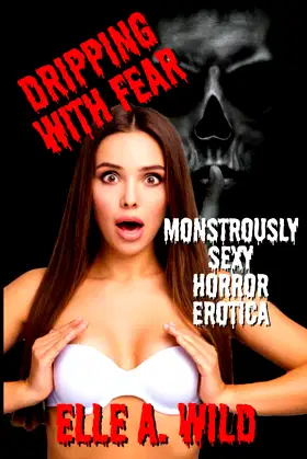 Dripping With Fear: Monstrously Sexy Horror Erotica poster