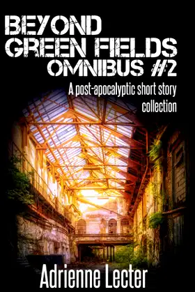 Beyond Green Fields Omnibus #2: A post-apocalyptic short story collection poster