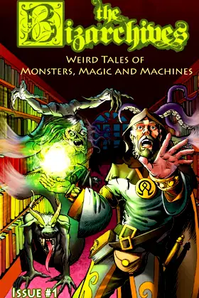 The Bizarchives: Weird Tales of Monsters, Magic and Machines: Issue #1 poster