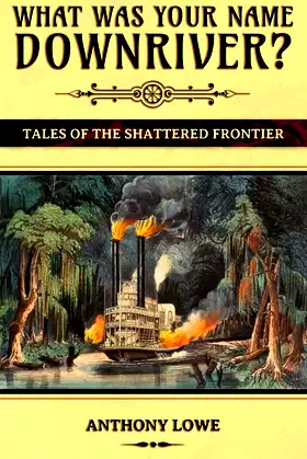 What Was Your Name Downriver?: Tales of the Shattered Frontier poster