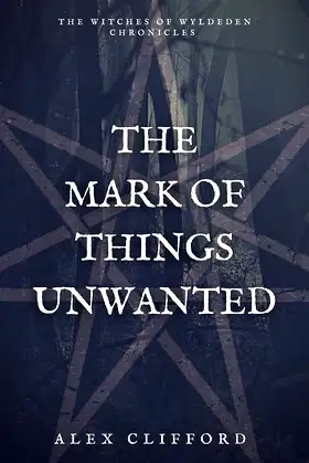 The Mark of Things Unwanted (The Witches of Wyldeden Chronicles Book 1) poster