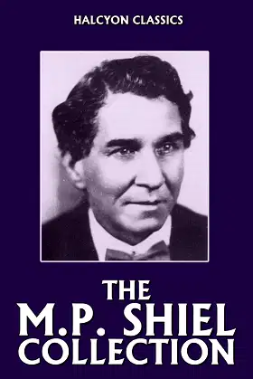 The M.P. Shiel Collection: 14 Novels and Short Stories (Halcyon Classics) poster