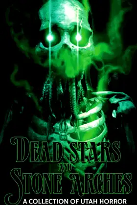 Dead Stars and Stone Arches: A Collection of Utah Horror poster
