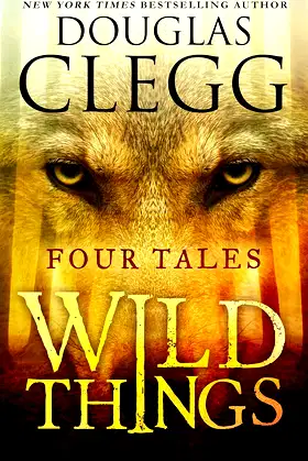 Wild Things: Four Tales (Douglas Clegg Short Story Collections) poster