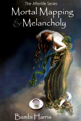 Mortal Mapping and Melancholy: The Afterlife Series Book 4 poster