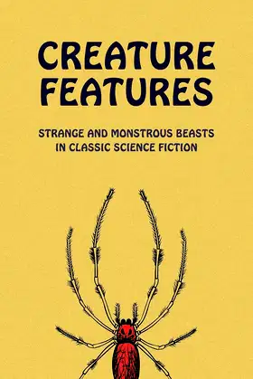 Creature Features: Strange and Monstrous Beasts in Classic Science Fiction poster