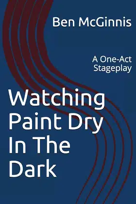 Watching Paint Dry In The Dark: A One-Act Stageplay poster