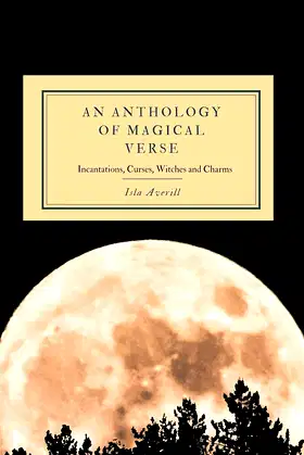 An Anthology of Magical Verse: Incantations, Curses, Witches and Charms poster