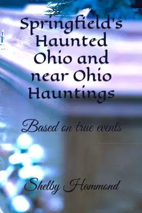 Springfield's Haunted Ohio and near Ohio Hauntings: Based on true events poster