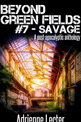 Beyond Green Fields #7 - Savage: A post-apocalyptic anthology poster