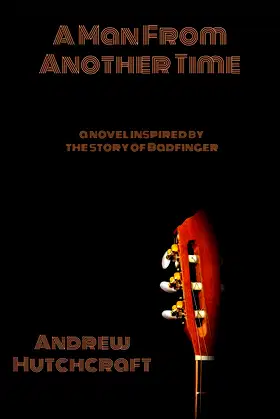 A Man From Another Time: a novel inspired by the story of Badfinger poster