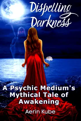 Dispelling Darkness: A Psychic Medium's Mythical Tale of Awakening poster