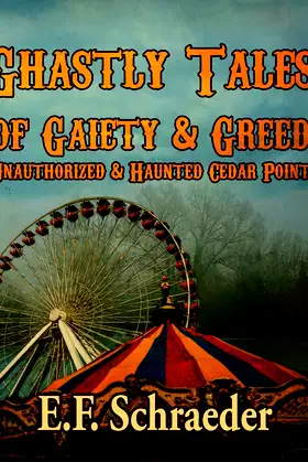 Ghastly Tales of Gaiety and Greed: Unauthorized and Haunted Cedar Point poster
