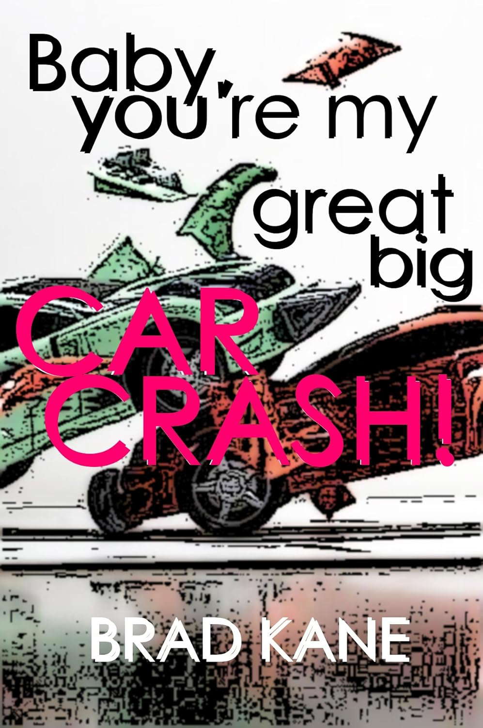 Baby, You're My Great Big Car Crash! poster