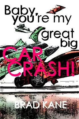 Baby, You're My Great Big Car Crash! poster