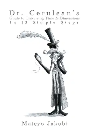Dr. Cerulean's Guide to Traversing Time & Dimensions in 13 Simple Steps poster