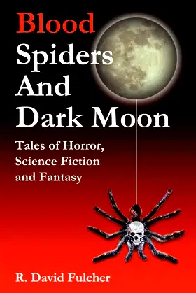 Blood Spiders and Dark Moon: Tales of Horror, Science Fiction and Fantasy poster