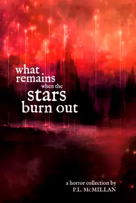 What Remains When The Stars Burn Out: a horror collection by P.L. McMillan poster