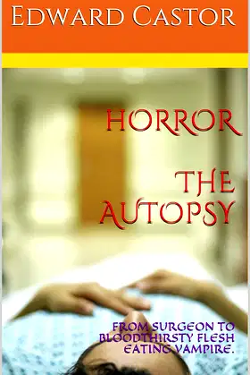 HORROR THE AUTOPSY: FROM SURGEON TO BLOODTHIRSTY FLESH EATING VAMPIRE. poster
