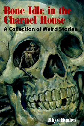 Bone Idle in the Charnel House: A Collection of Weird Stories poster