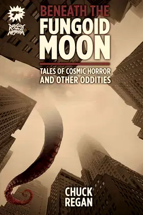 Beneath the Fungoid Moon: Tales of Cosmic Horror and Other Oddities poster