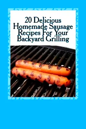 20 Delicious Homemade Sausage Recipes For Your Backyard Grilling poster