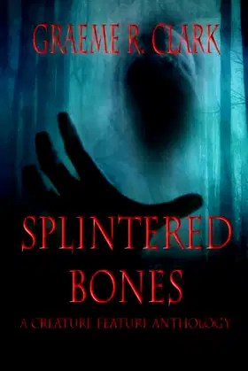 Splintered Bones: A Creature Feature Anthology poster