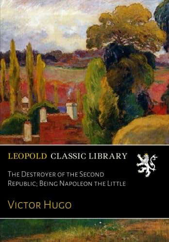 The Destroyer of the Second Republic; Being Napoleon the Little poster
