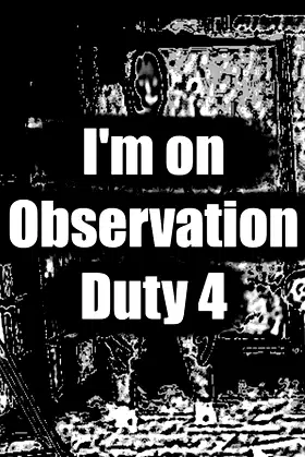 I'm on Observation Duty 4 poster