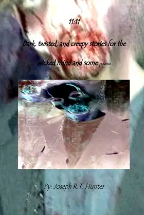11-11: Dark, Twisted, and Creepy Stories for the Wicked Mind and Some Poems poster