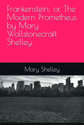 Frankenstein; or, The Modern Prometheus by Mary Wollstonecraft Shelley. poster