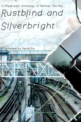 Rustblind and Silverbright - A Slipstream Anthology of Railway Stories poster