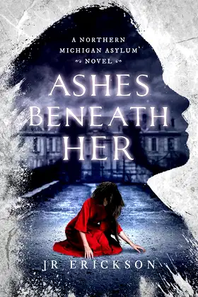 Ashes Beneath Her: A Northern Michigan Asylum Novel poster