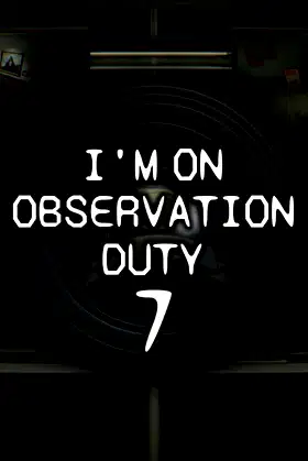 I'm on Observation Duty 7 poster