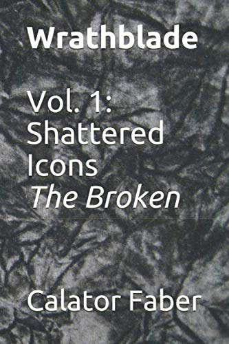 Wrathblade Vol. I: Shattered Icons: The Broken (Wrathblade Saga) poster
