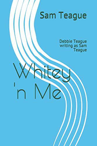 Whitey 'n Me: Debbie Teague writing as Sam Teague poster