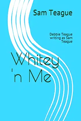 Whitey 'n Me: Debbie Teague writing as Sam Teague poster