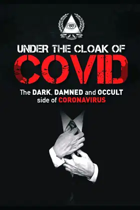 UNDER THE CLOAK OF COVID: The DARK, DAMNED and OCCULT side of CORONAVIRUS poster