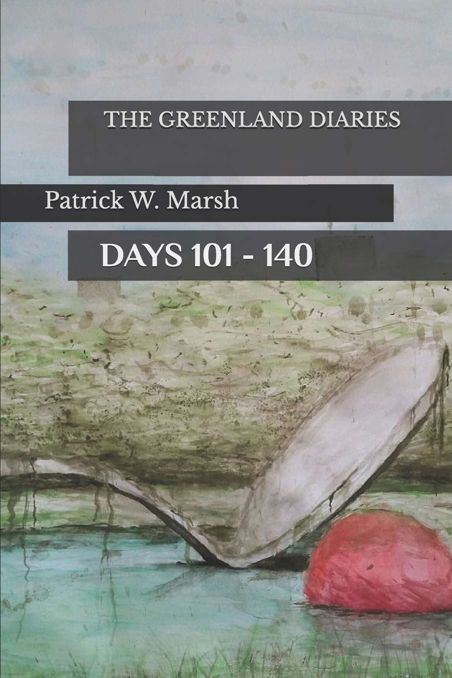 The Greenland Diaries: Days 101 - 140: Part Two of the Greenland Diaries poster