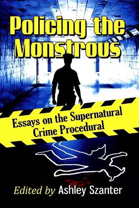 Policing the Monstrous: Essays on the Supernatural Crime Procedural poster