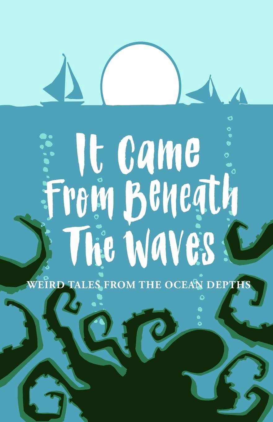 It Came From Beneath the Waves: Weird Tales from the Ocean Depths poster
