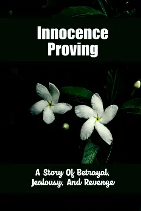 Innocence Proving: A Story Of Betrayal, Jealousy, And Revenge. poster